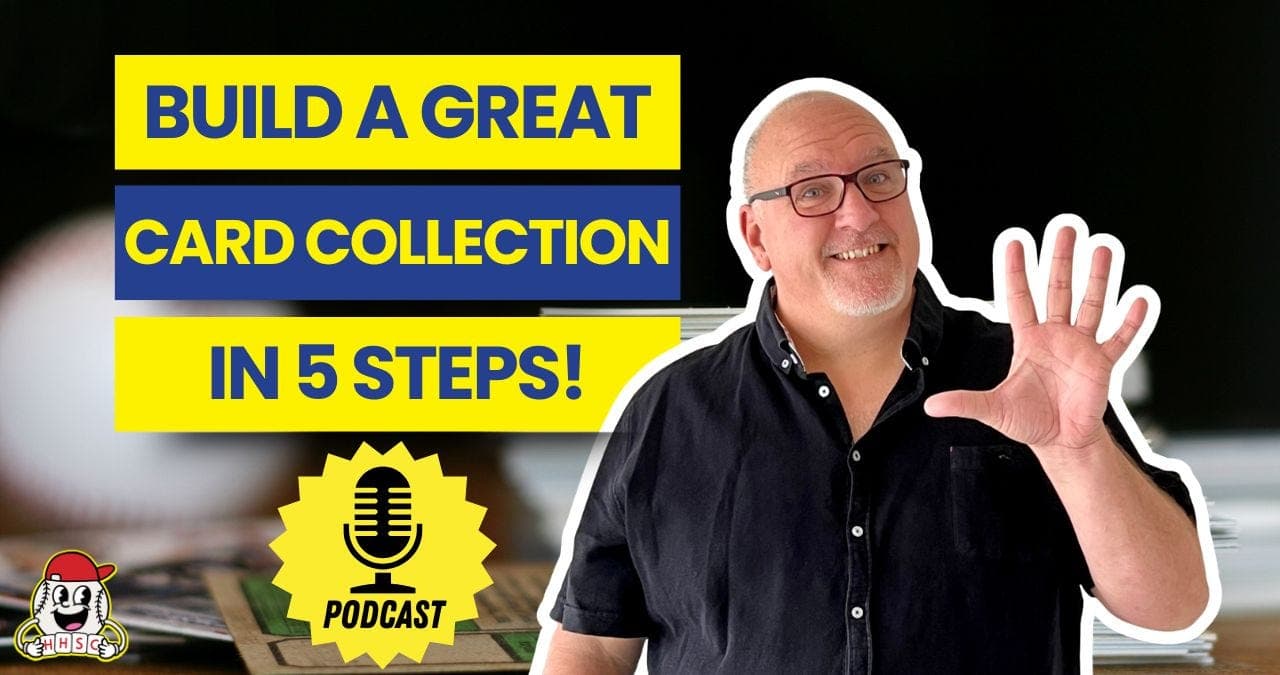 5 Steps To Building a Great Sports Card Collection! - Ep. 3.21